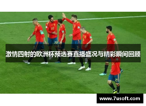 激情四射的欧洲杯预选赛直播盛况与精彩瞬间回顾