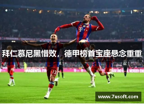 拜仁慕尼黑惜败，德甲榜首宝座悬念重重