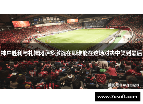 神户胜利与札幌冈萨多激战在即谁能在这场对决中笑到最后